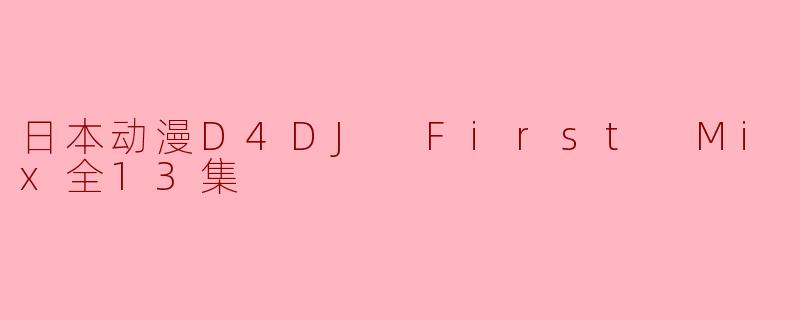 日本动漫D4DJ First Mix全13集